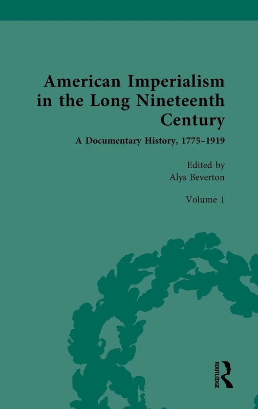 American Imperialism in the Long Nineteenth Century: A Documentary History, 1775–1919: Volume I: From Lexington and Concord to the Louisiana Purchase, 1775–1803