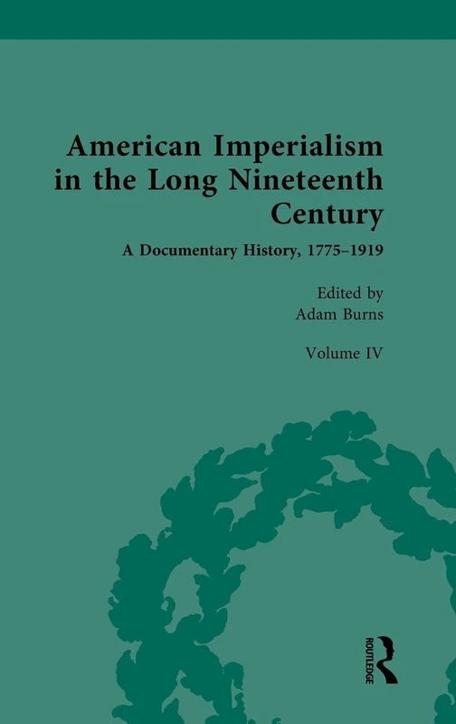 American Imperialism in the Long Nineteenth Century: A Documentary History, 1775–1919: Volume IV: From the Treaty of Paris to the Paris Peace Conference, 1898–1919
