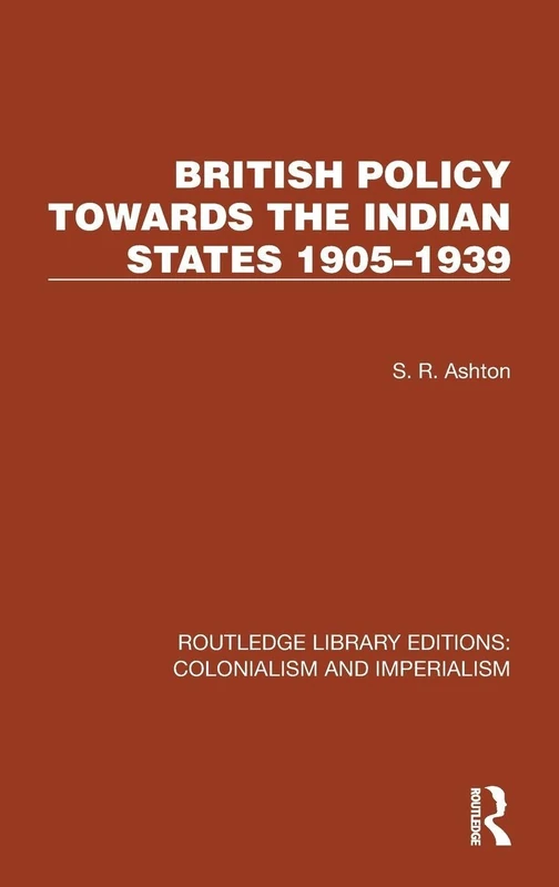 British Policy Towards the Indian States 1905–1939 (Routledge Library Editions: Colonialism and Imperialism)