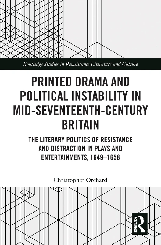 Printed Drama and Political Instability in Mid-Seventeenth-Century Britain: The Literary Politics of Resistance and Distraction in Plays and ... in Renaissance Literature and Culture)