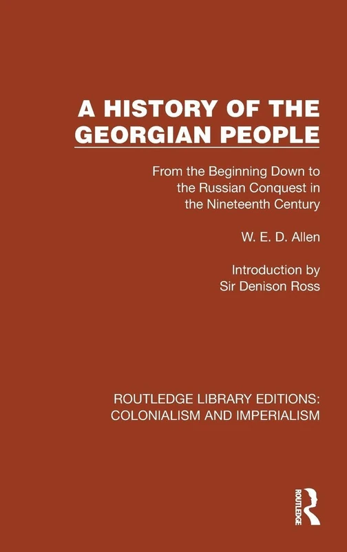 A History of the Georgian People: From the Beginning Down to the Russian Conquest in the Nineteenth Century (Routledge Library Editions: Colonialism and Imperialism)