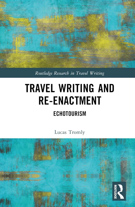Routledge Travel Writing and Re-Enactment: Echotourism Book