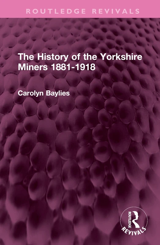 The History of the Yorkshire Miners 1881-1918 (Routledge Revivals)