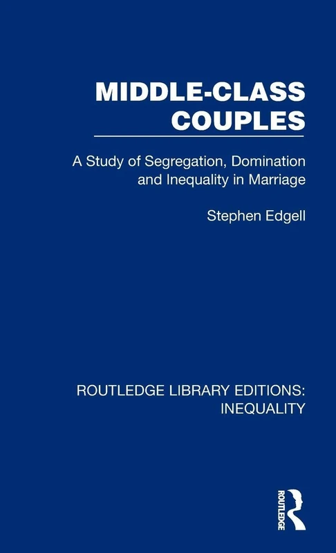Middle-Class Couples: A Study of Segregation, Domination and Inequality in Marriage (Routledge Library Editions: Inequality)