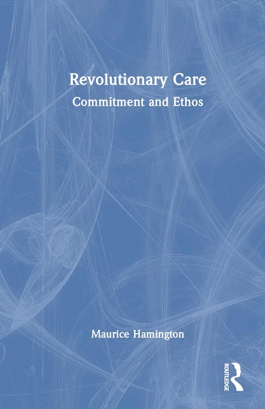 Routledge Revolutionary Care: Commitment and Ethos Book