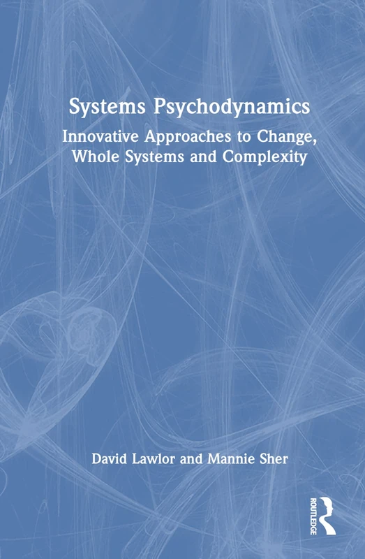 Systems Psychodynamics: Innovative Approaches to Change, Whole Systems and Complexity