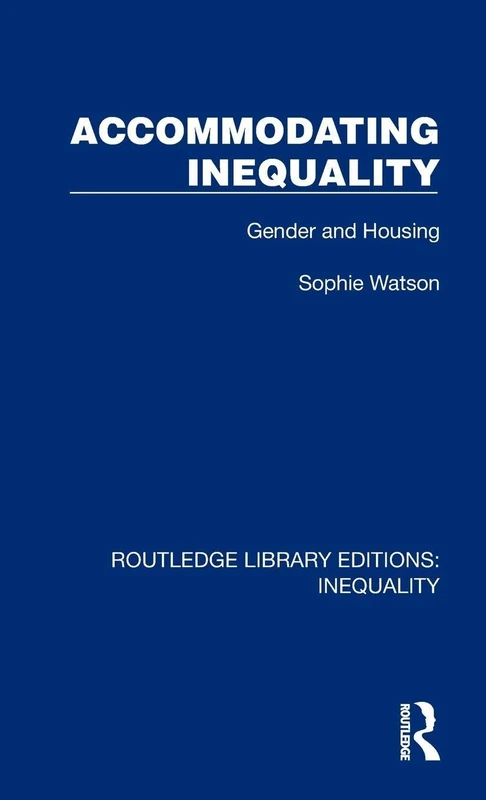 Accommodating Inequality: Gender and Housing (Routledge Library Editions: Inequality)