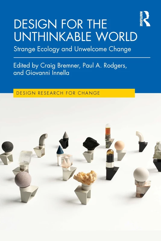 Design for the Unthinkable World: Strange Ecology and Unwelcome Change (Design Research for Change)