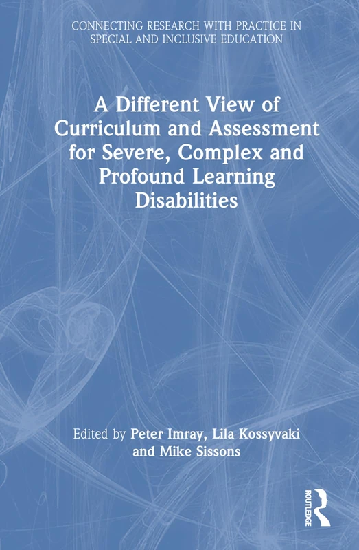 A Different View of Curriculum and Assessment for Severe, Complex and Profound Learning Disabilities (Connecting Research with Practice in Special and Inclusive Education)