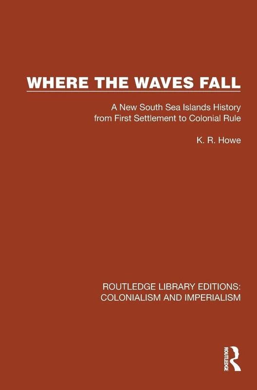 Where the Waves Fall: A New South Sea Islands History from First Settlement to Colonial Rule (Routledge Library Editions: Colonialism and Imperialism)