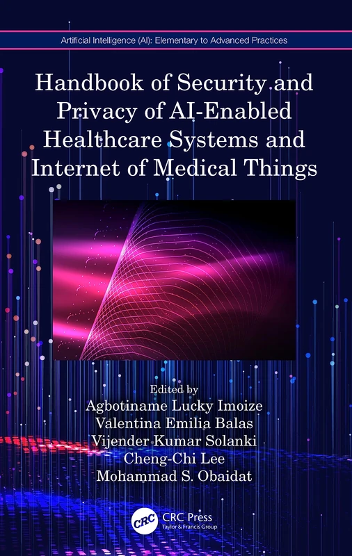 Handbook of Security and Privacy of AI-Enabled Healthcare Systems and Internet of Medical Things (Artificial Intelligence AI: Elementary to Advanced Practices)