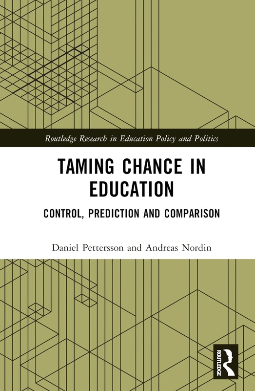 Taming Chance in Education: Control, Prediction and Comparison (Routledge Research in Education Policy and Politics)