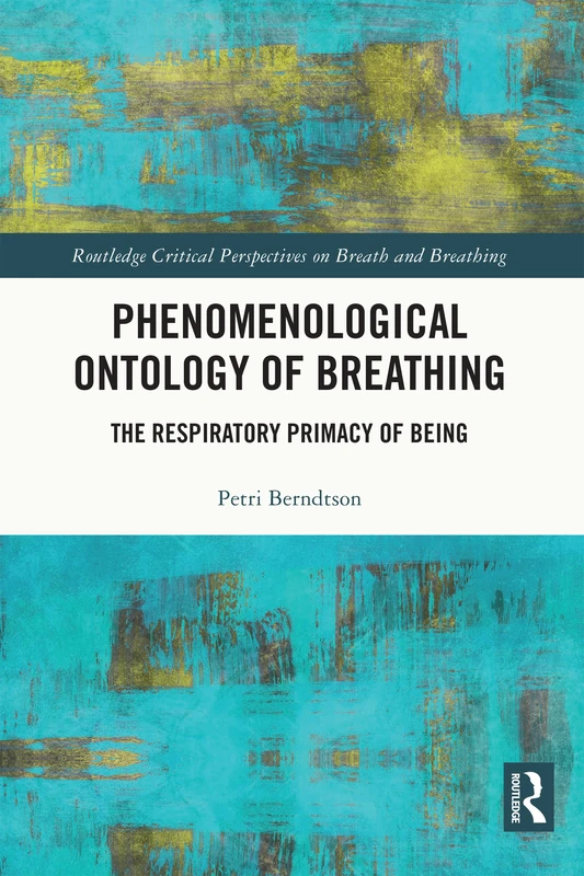 Phenomenological Ontology of Breathing: The Respiratory Primacy of Being (Routledge Critical Perspectives on Breath and Breathing)