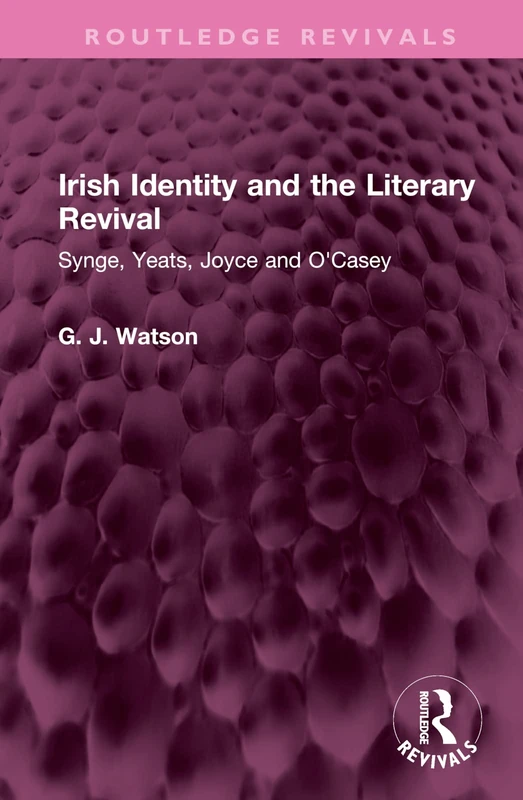 Irish Identity and the Literary Revival: Synge, Yeats, Joyce and O'Casey (Routledge Revivals)