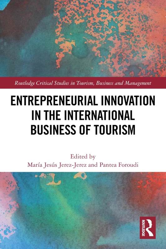 Entrepreneurial Innovation in the International Business of Tourism (Routledge Critical Studies in Tourism, Business and Management)