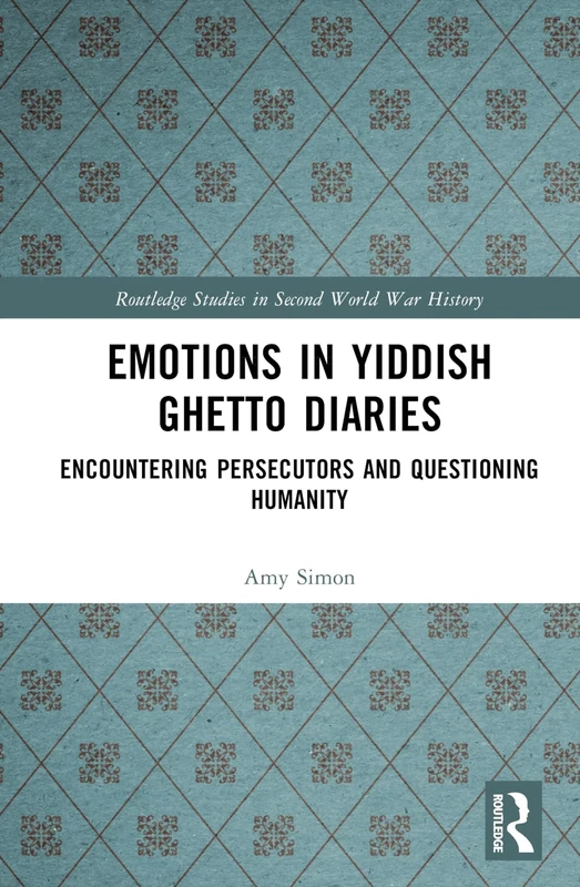 Emotions in Yiddish Ghetto Diaries: Encountering Persecutors and Questioning Humanity (Routledge Studies in Second World War History)
