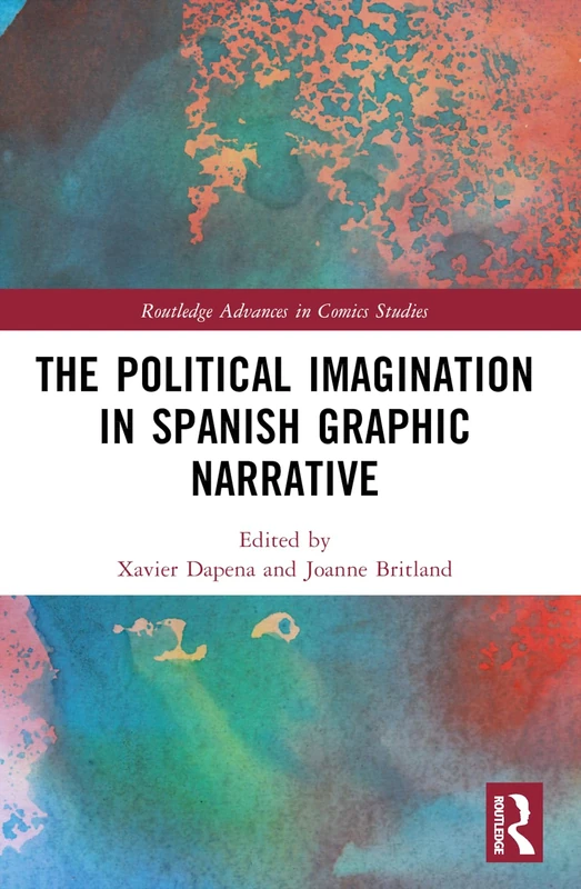 The Political Imagination in Spanish Graphic Narrative (Routledge Advances in Comics Studies)