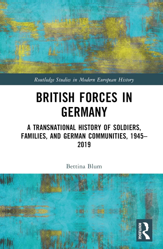 British Forces in Germany: A Transnational History of Soldiers, Families, and German Communities, 1945–2019 (Routledge Studies in Modern European History) - Image 1