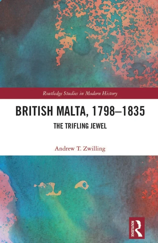 British Malta, 1798–1835: The Trifling Jewel (Routledge Studies in Modern History)