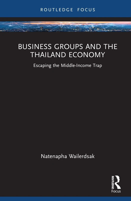 Business Groups and the Thailand Economy: Escaping the Middle-Income Trap (Routledge Focus on Business and Management)