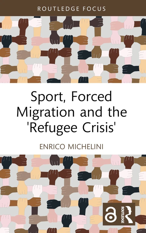 Sport, Forced Migration and the 'Refugee Crisis' (Routledge Focus on Sport, Culture and Society)