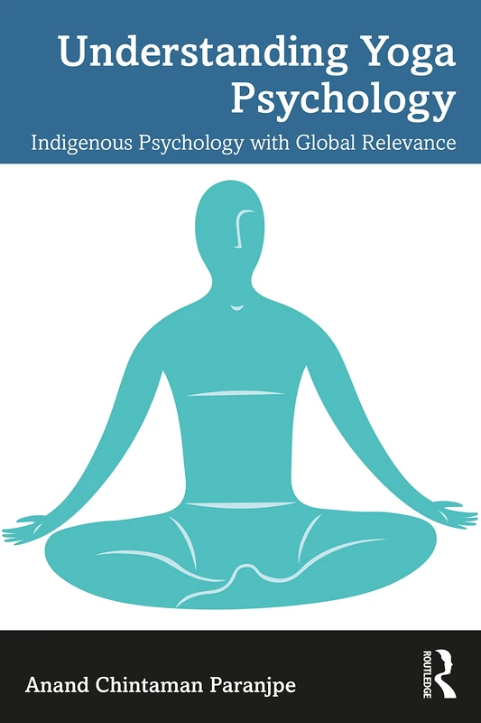 Understanding Yoga Psychology: Indigenous Psychology with Global Relevance
