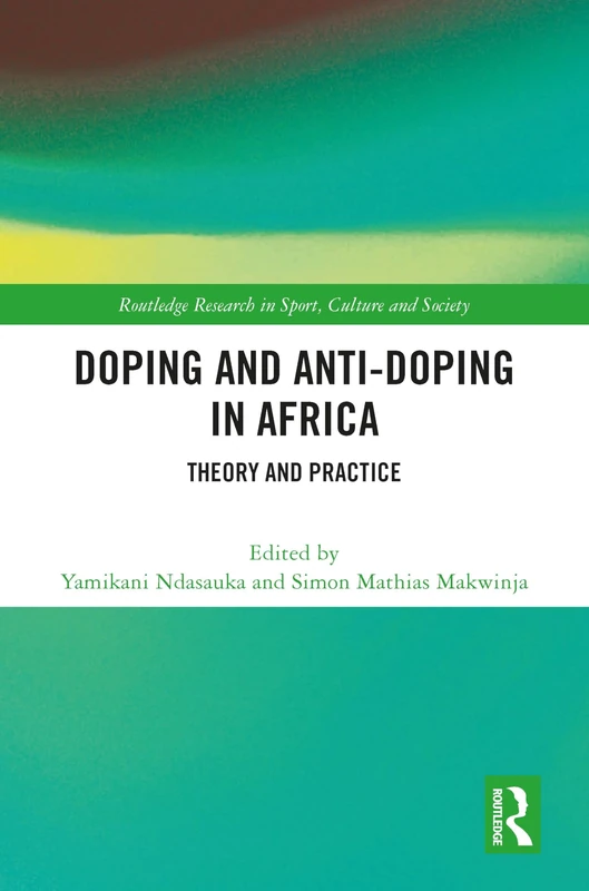 Doping and Anti-Doping in Africa: Theory and Practice (Routledge Research in Sport, Culture and Society)