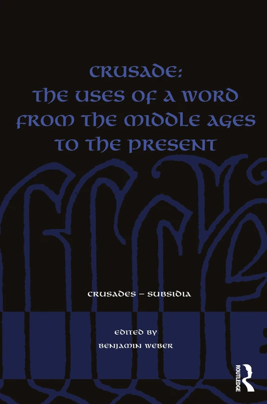 Crusade: The Uses of a Word from the Middle Ages to the Present (Crusades - Subsidia)
