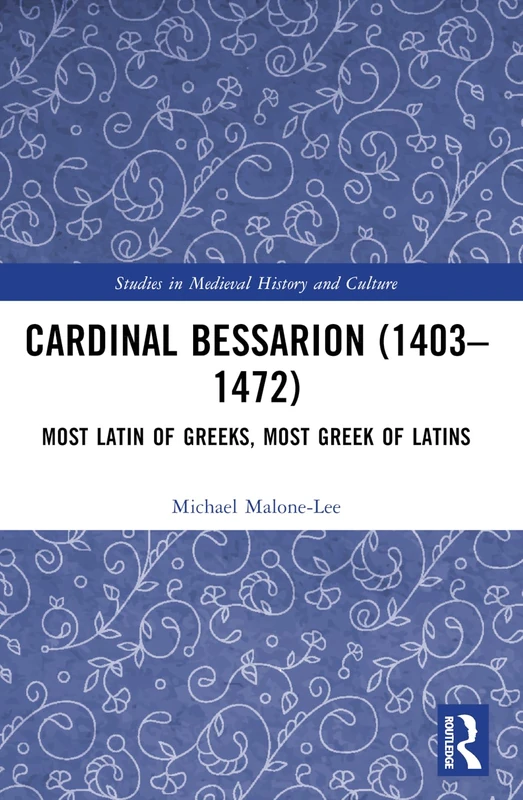 Cardinal Bessarion (1403–1472): Most Latin of Greeks, Most Greek of Latins (Studies in Medieval History and Culture) - Image 1