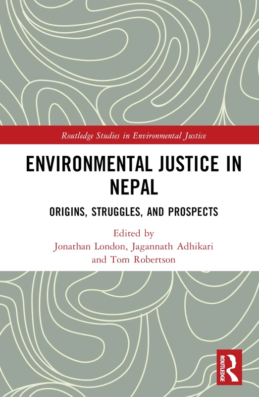 Environmental Justice in Nepal: Origins, Struggles, and Prospects (Routledge Studies in Environmental Justice)
