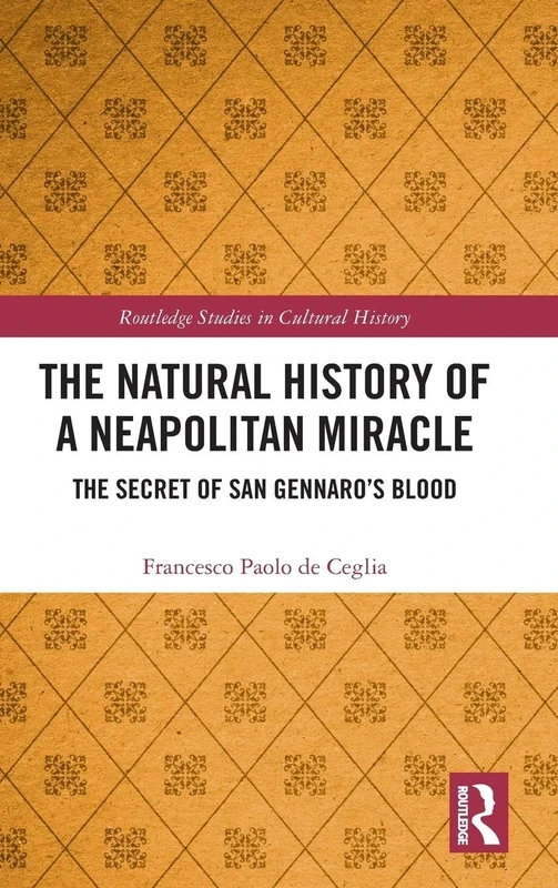 The Natural History of a Neapolitan Miracle: The Secret of San Gennaro’s Blood (Routledge Studies in Cultural History)