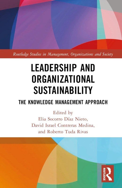 Leadership and Organizational Sustainability: The Knowledge Management Approach (Routledge Studies in Management, Organizations and Society)