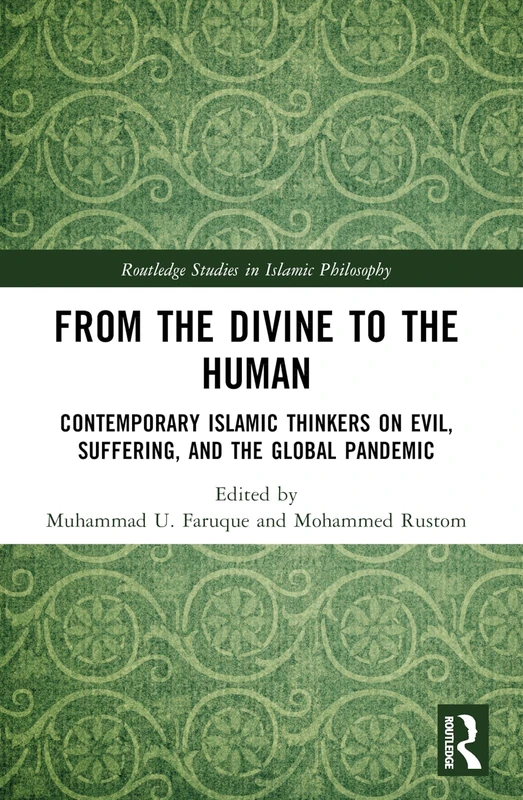 From the Divine to the Human: Contemporary Islamic Thinkers on Evil, Suffering, and the Global Pandemic (Routledge Studies in Islamic Philosophy)