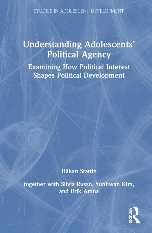 Understanding Adolescents’ Political Agency: Examining How Political Interest Shapes Political Development (Studies in Adolescent Development) - Image 1