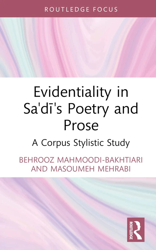 Evidentiality in Sa'di's Poetry and Prose: A Corpus Stylistic Study (Iranian Studies)