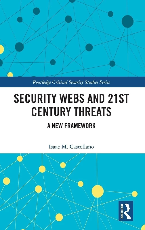 Security Webs and 21st Century Threats: A New Framework (Critical Security Series)