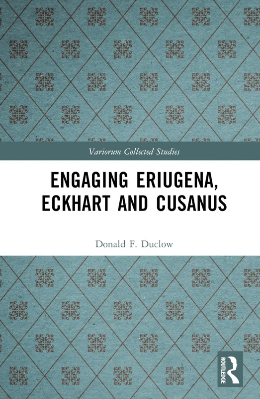 Engaging Eriugena, Eckhart and Cusanus (Variorum Collected Studies)