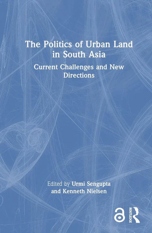 The Politics of Urban Land in South Asia: Current Challenges and New Directions (Cities and the Urban Imperative)