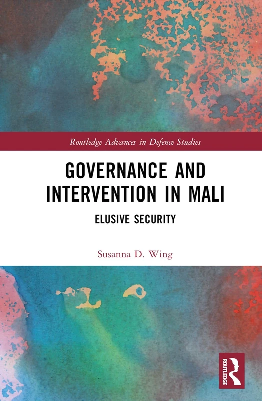 Routledge Governance and Intervention in Mali: Elusive Security