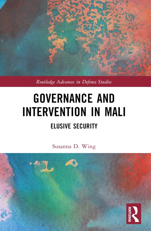 Governance and Intervention in Mali: Elusive Security (Routledge Advances in Defence Studies)