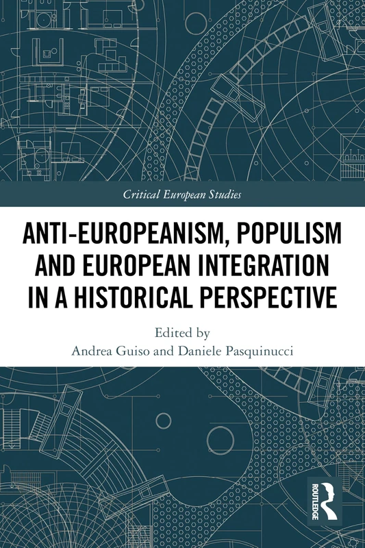Anti-Europeanism, Populism and European Integration in a Historical Perspective (Critical European Studies)