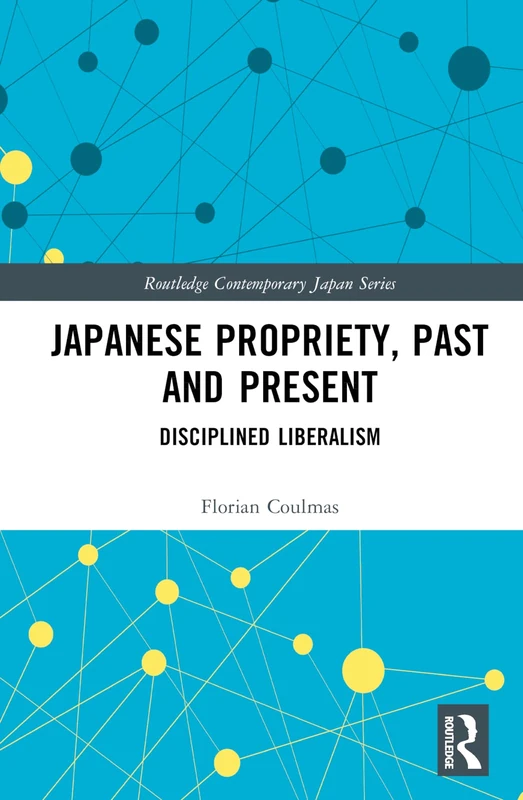 Japanese Propriety, Past and Present: Disciplined Liberalism (Routledge Contemporary Japan Series)