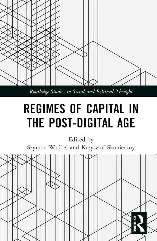 Regimes of Capital in the Post-Digital Age (Routledge Studies in Social and Political Thought)