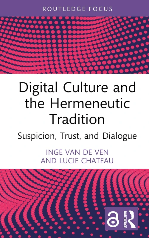 Digital Culture and the Hermeneutic Tradition: Suspicion, Trust, and Dialogue (Routledge Focus on Literature)