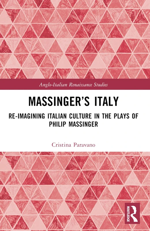 Massinger’s Italy: Re-Imagining Italian Culture in the Plays of Philip Massinger (Anglo-Italian Renaissance Studies)