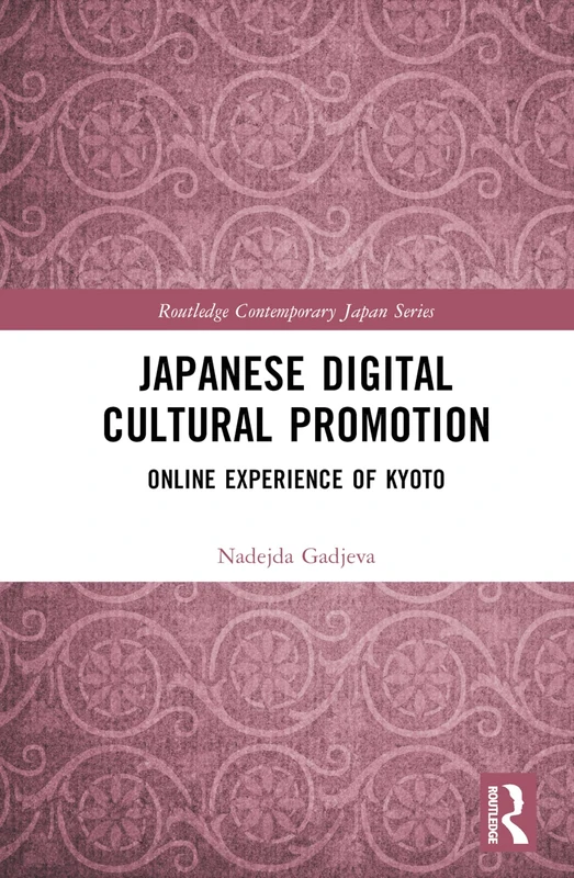 Japanese Digital Cultural Promotion: Online Experience of Kyoto (Routledge Contemporary Japan Series)