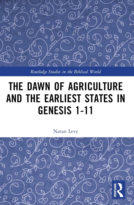 The Dawn of Agriculture and the Earliest States in Genesis 1-11 (Routledge Studies in the Biblical World)
