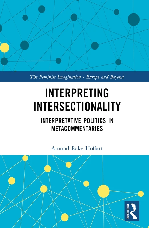 Interpreting Intersectionality: Interpretative Politics in Metacommentaries (The Feminist Imagination - Europe and Beyond)