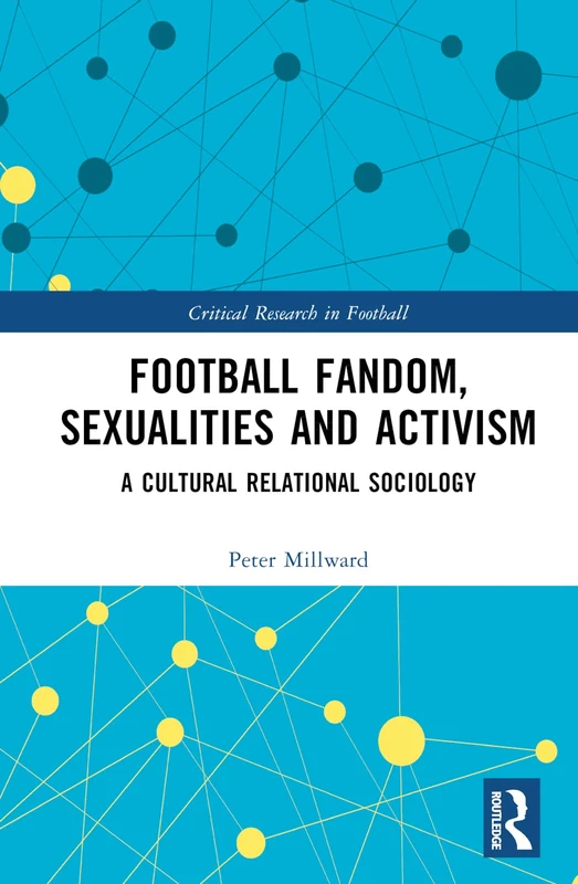 Football Fandom, Sexualities and Activism: A Cultural Relational Sociology (Critical Research in Football)