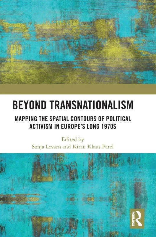 Beyond Transnationalism: Mapping the Spatial Contours of Political Activism in Europe’s Long 1970s